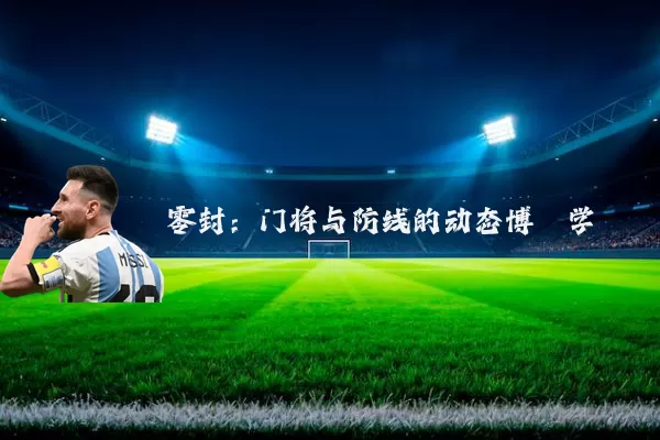 零封:门将与防线的动态博弈学