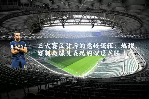 三大赛区背后的竞技逻辑:地理、赛制与球员表现的深层关联