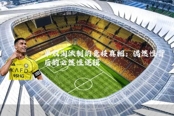 单败淘汰制的竞技真相:偶然性背后的必然性逻辑