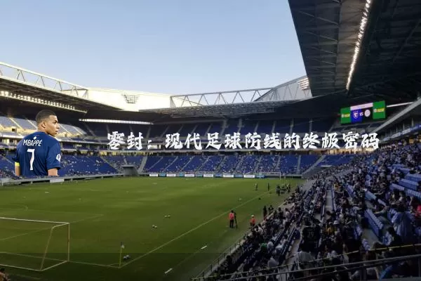 零封:现代足球防线的终极密码
