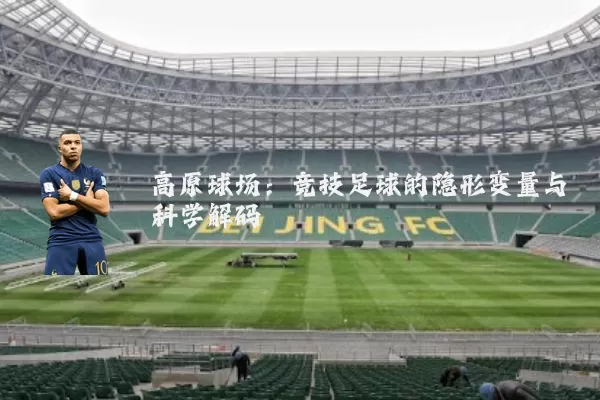 高原球场：竞技足球的隐形变量与科学解码
