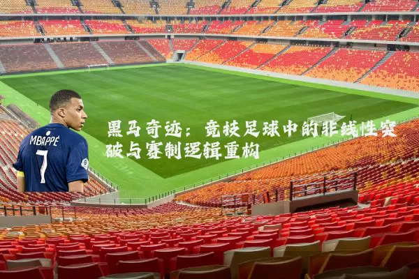 黑马奇迹:竞技足球中的非线性突破与赛制逻辑重构